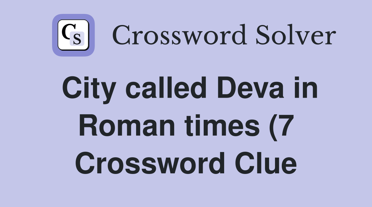 City called Deva in Roman times (7) Crossword Clue Answers City called Deva in Roman times (7) Crossword Clue Answers