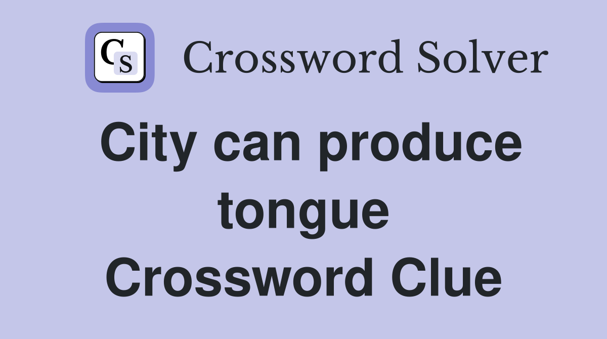 City can produce tongue Crossword Clue