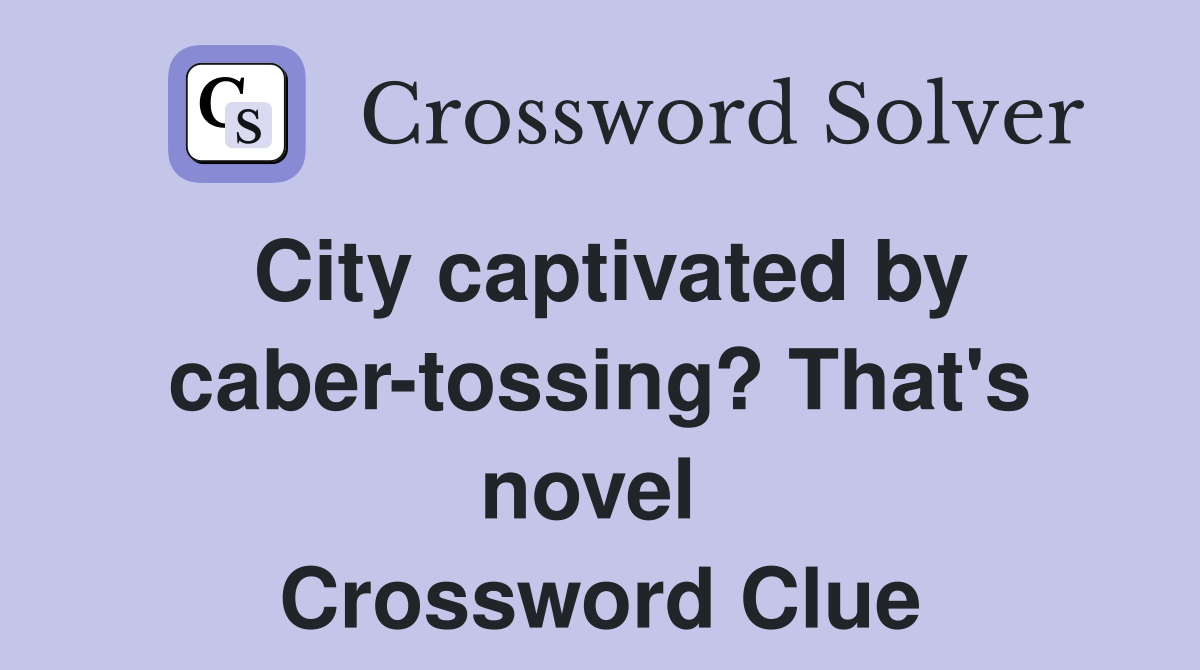 City captivated by caber-tossing? That's novel  Crossword Clue