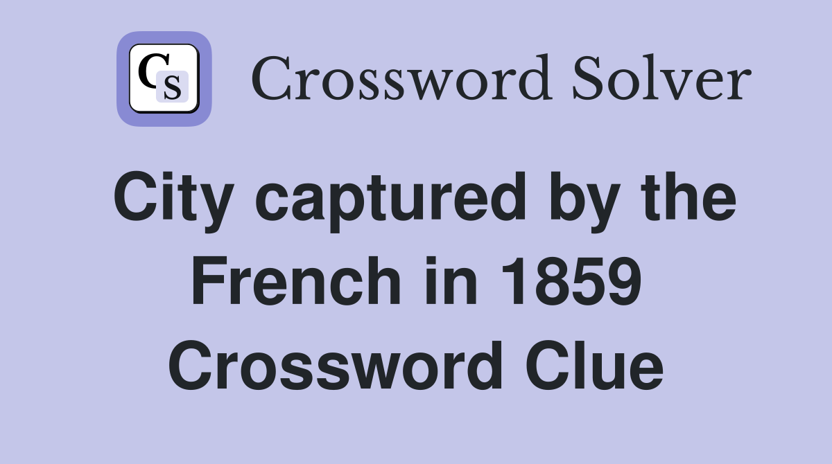 City captured by the French in 1859 Crossword Clue