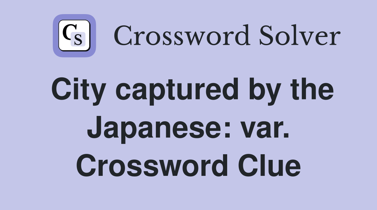 City captured by the Japanese: var. Crossword Clue
