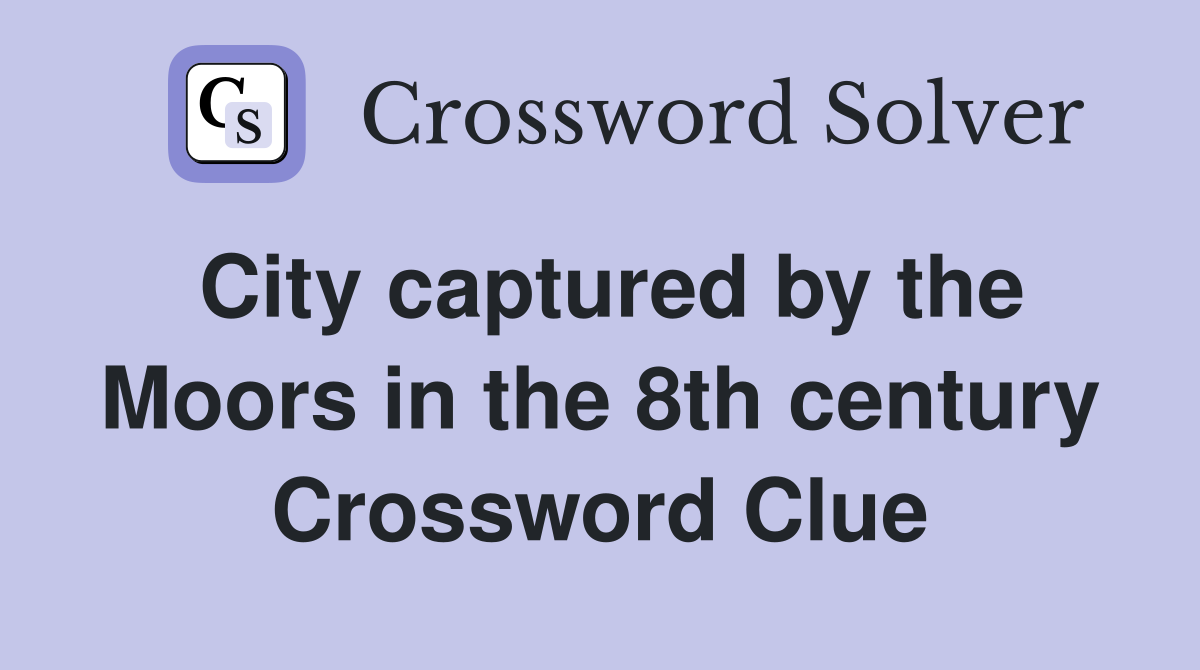 City captured by the Moors in the 8th century Crossword Clue