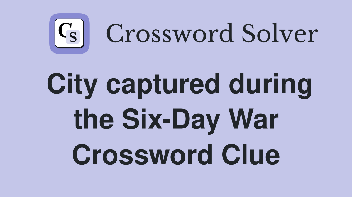City captured during the Six-Day War Crossword Clue