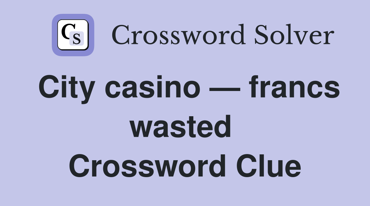City casino — francs wasted  Crossword Clue