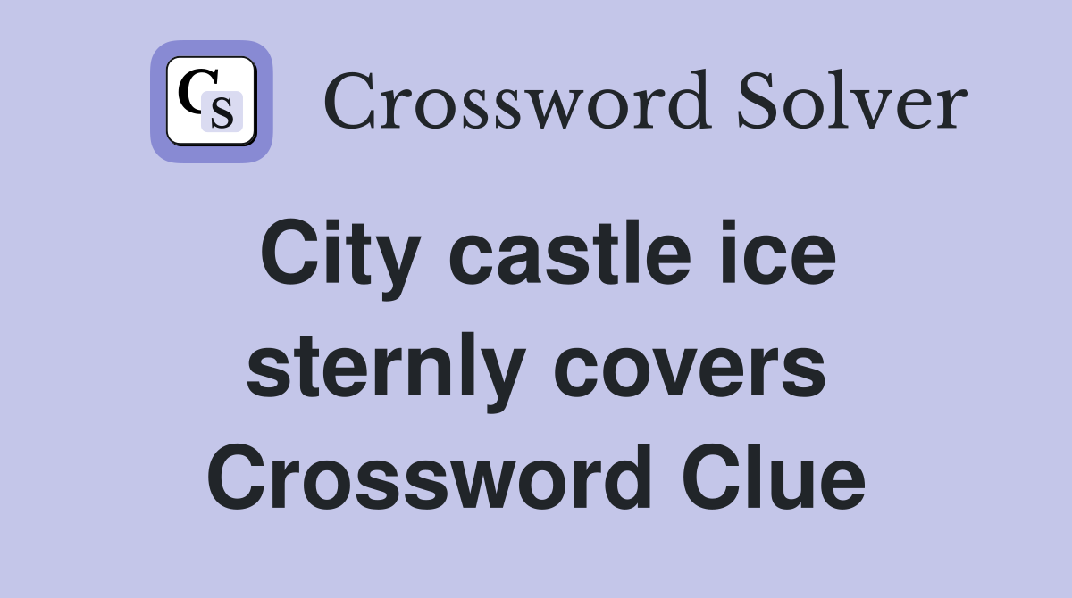 City castle ice sternly covers Crossword Clue