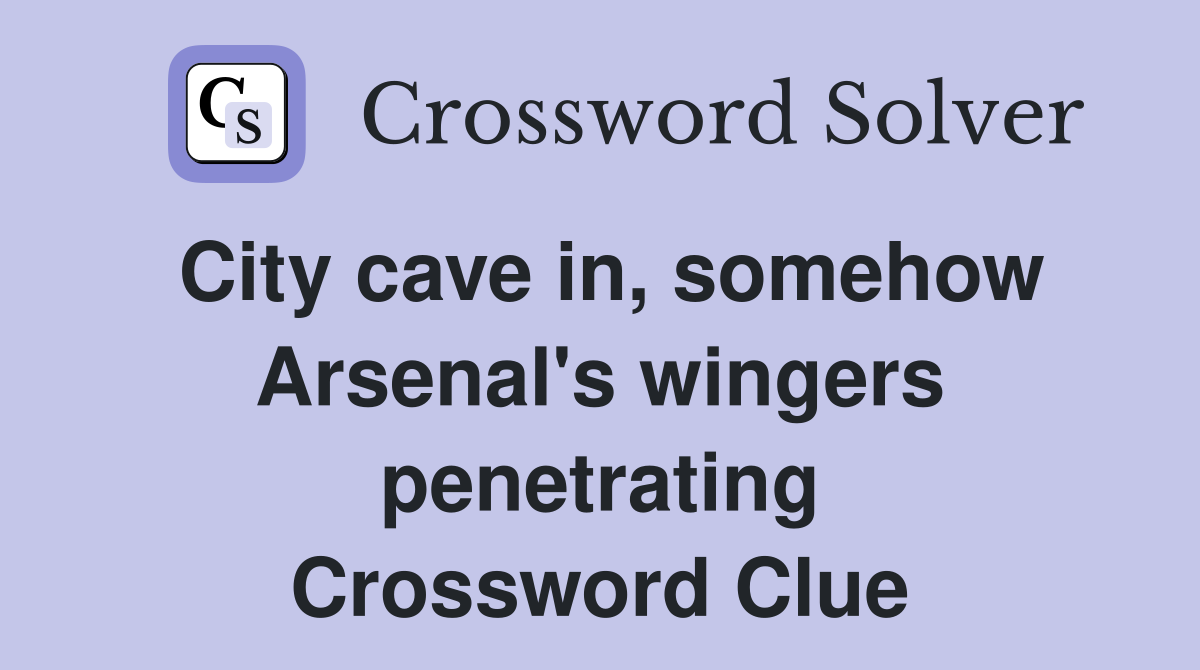 City cave in, somehow Arsenal's wingers penetrating Crossword Clue