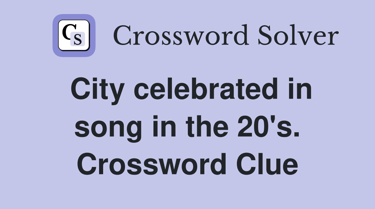 City celebrated in song in the 20's. Crossword Clue