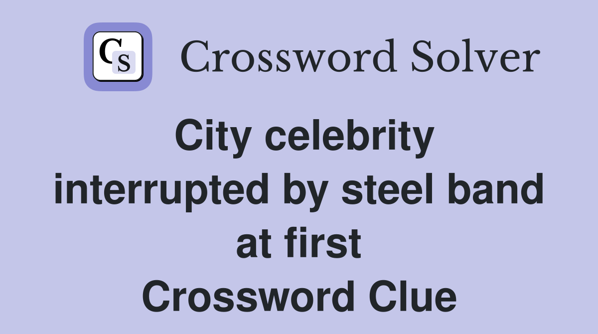 City celebrity interrupted by steel band at first Crossword Clue