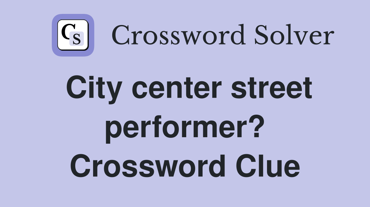 City center street performer? Crossword Clue