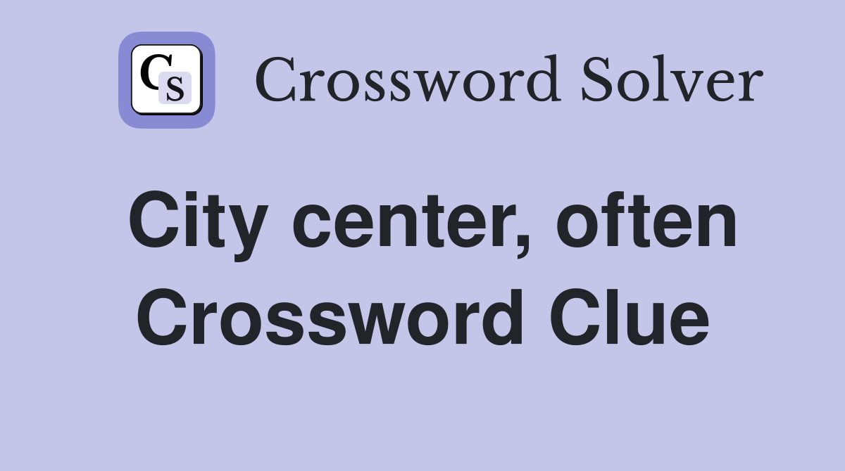 City center, often Crossword Clue