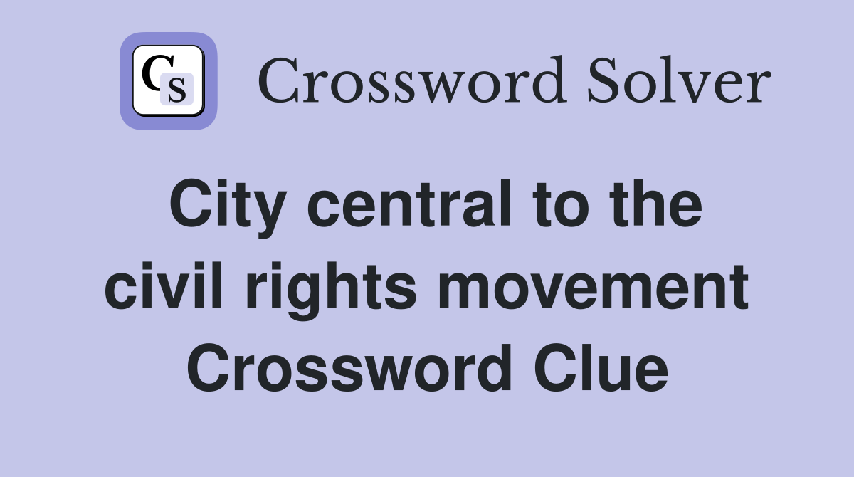 City central to the civil rights movement Crossword Clue