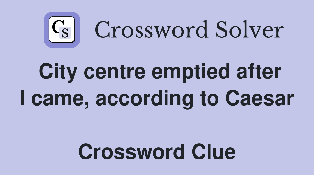 City centre emptied after I came, according to Caesar  Crossword Clue