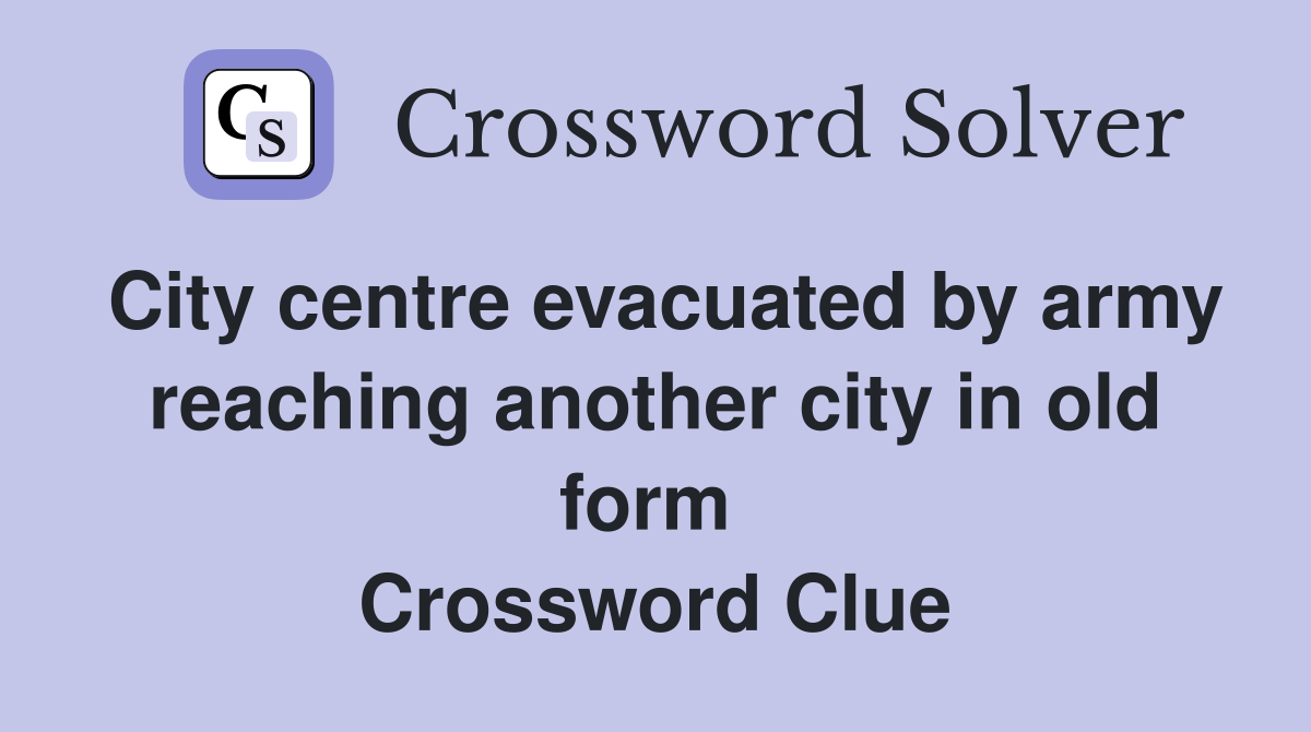 City centre evacuated by army reaching another city in old form  Crossword Clue