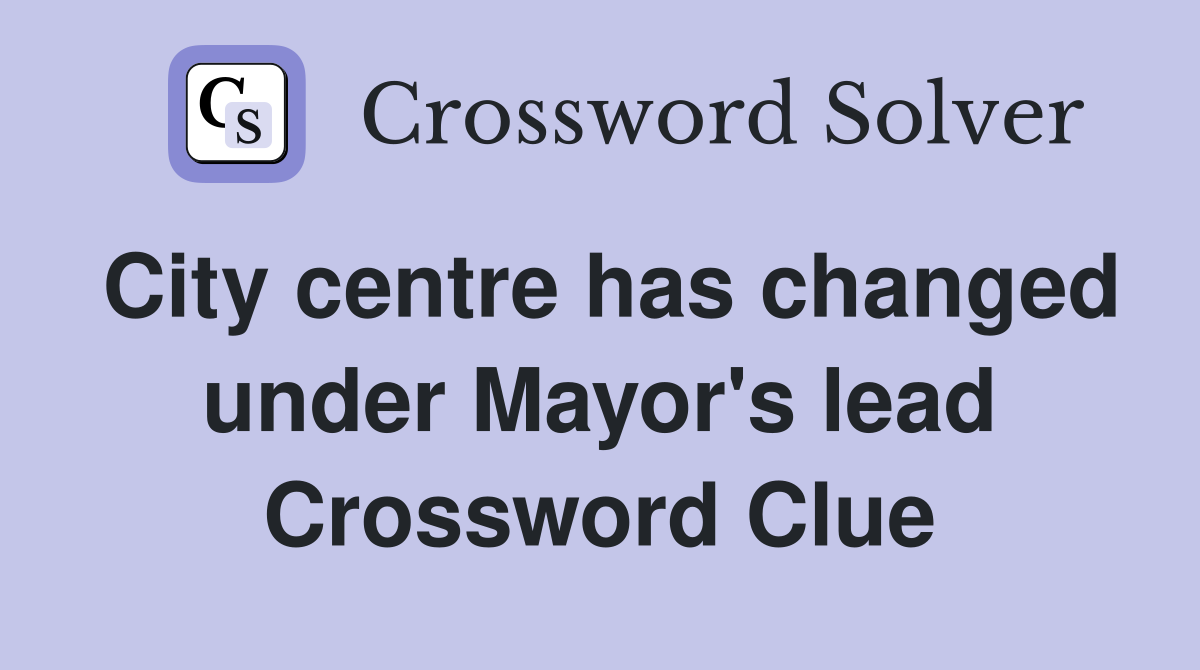 City centre has changed under Mayor's lead Crossword Clue