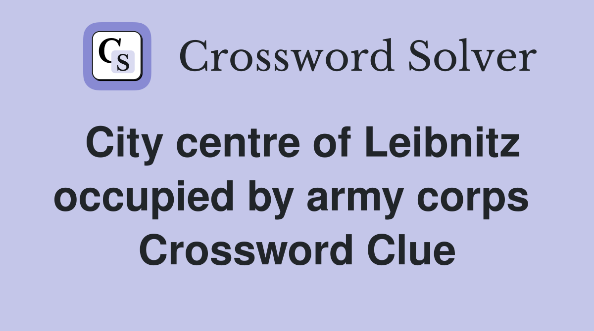 City centre of Leibnitz occupied by army corps  Crossword Clue