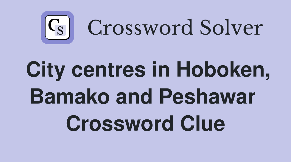 City centres in Hoboken, Bamako and Peshawar  Crossword Clue