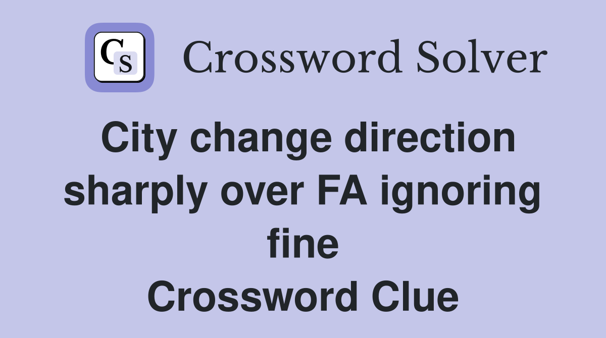 City change direction sharply over FA ignoring fine Crossword Clue