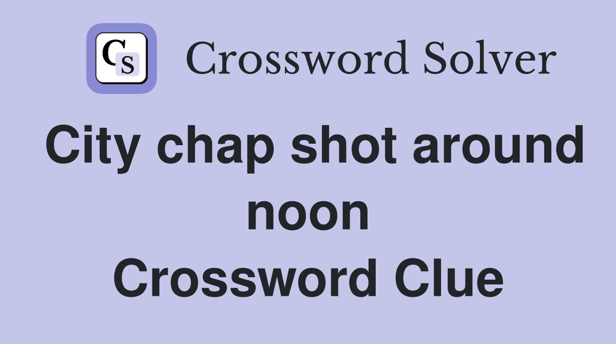 City chap shot around noon Crossword Clue
