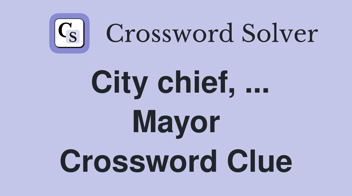 City chief, ... Mayor Crossword Clue