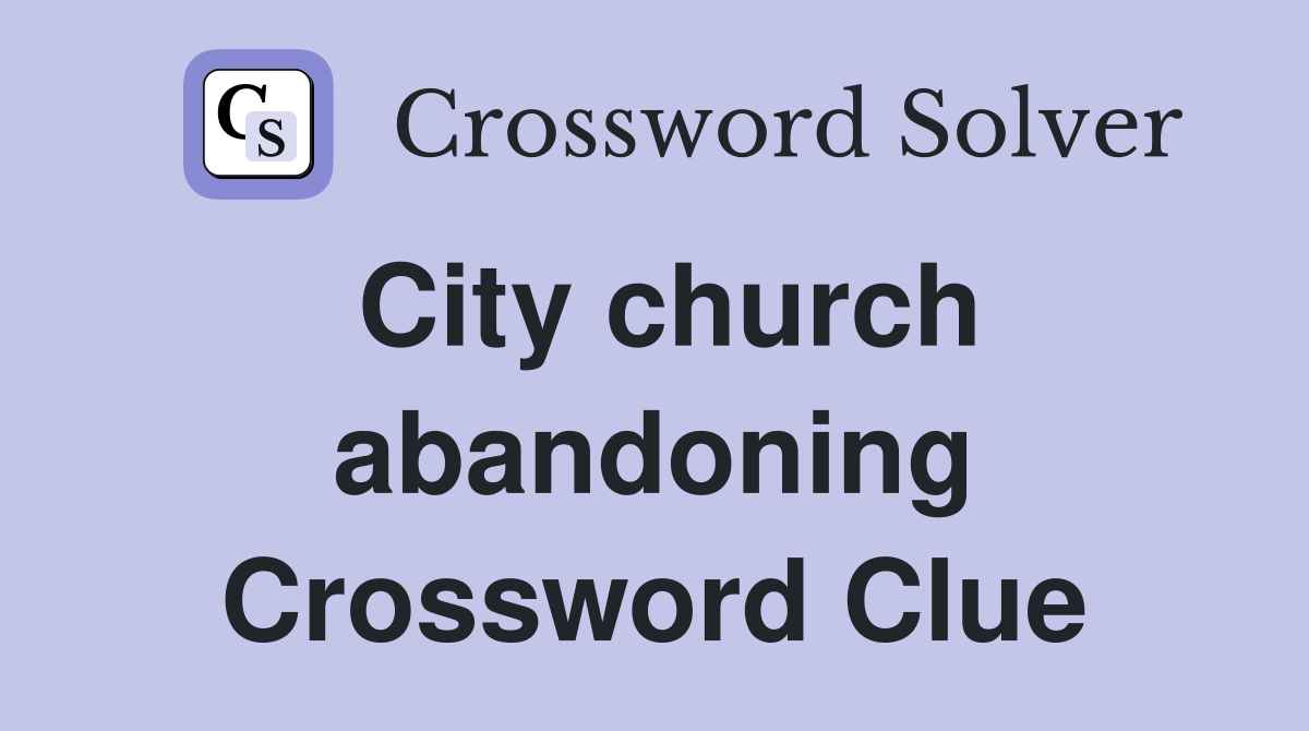 City church abandoning Crossword Clue