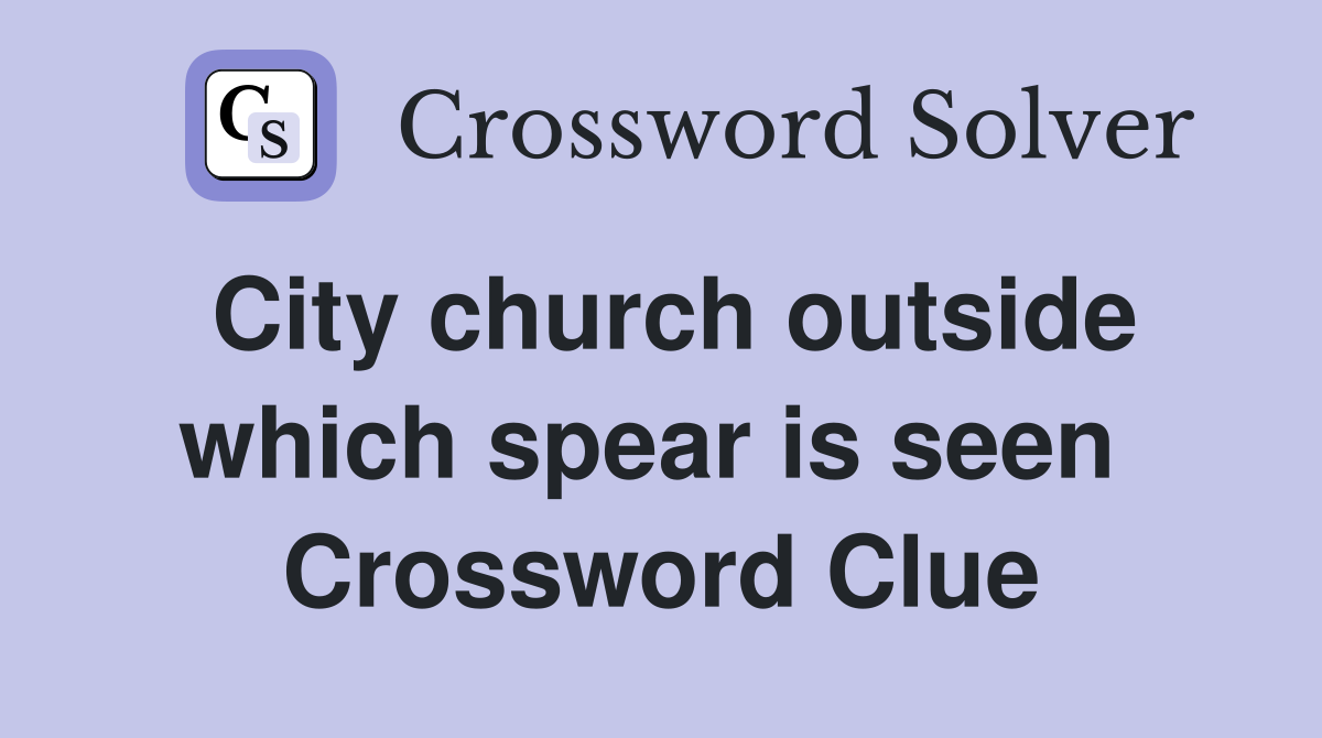 City church outside which spear is seen  Crossword Clue