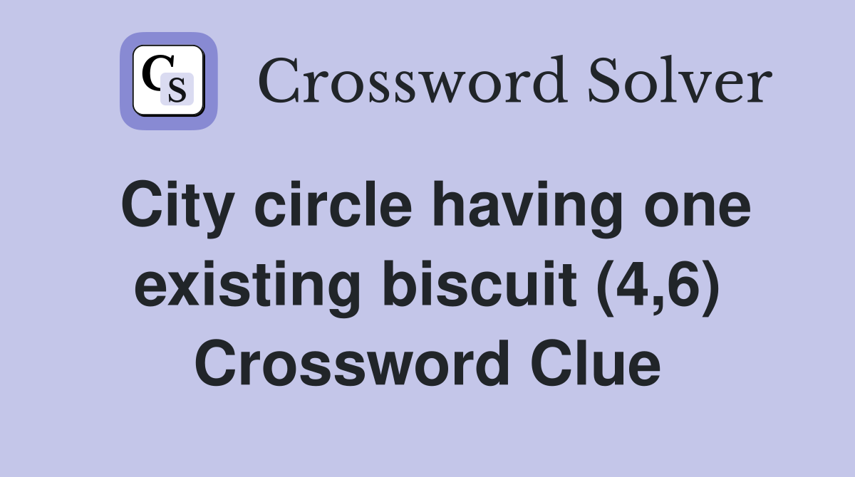 City circle having one existing biscuit (4,6) Crossword Clue