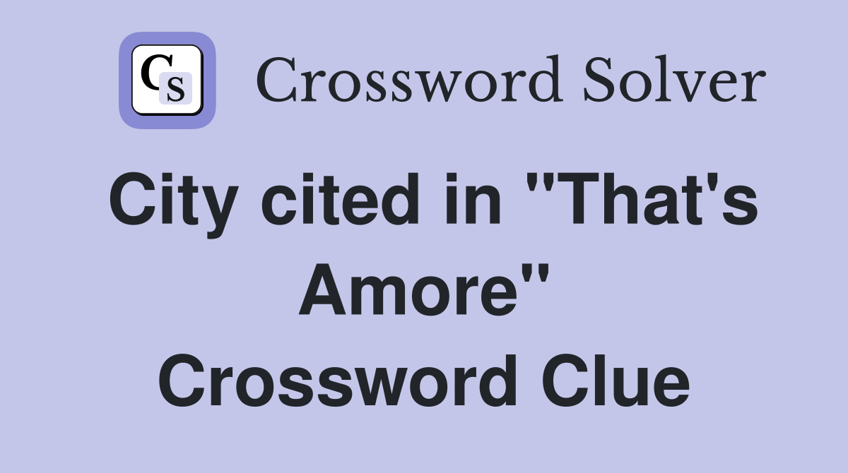 City cited in "That's Amore" Crossword Clue