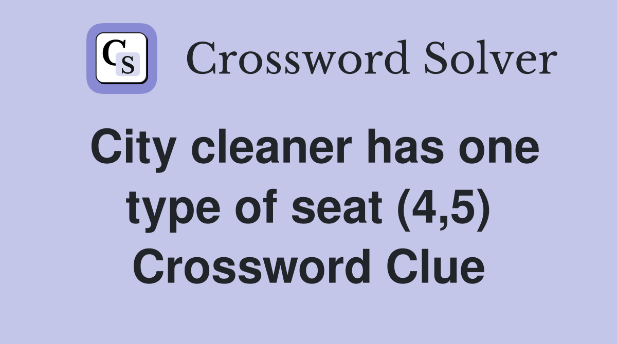 City cleaner has one type of seat (4,5) Crossword Clue