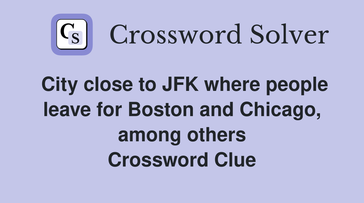 City close to JFK where people leave for Boston and Chicago, among others Crossword Clue