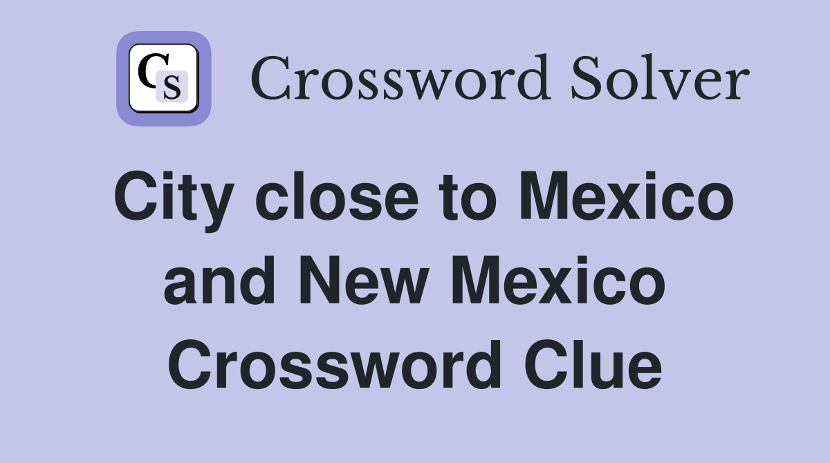 City close to Mexico and New Mexico Crossword Clue