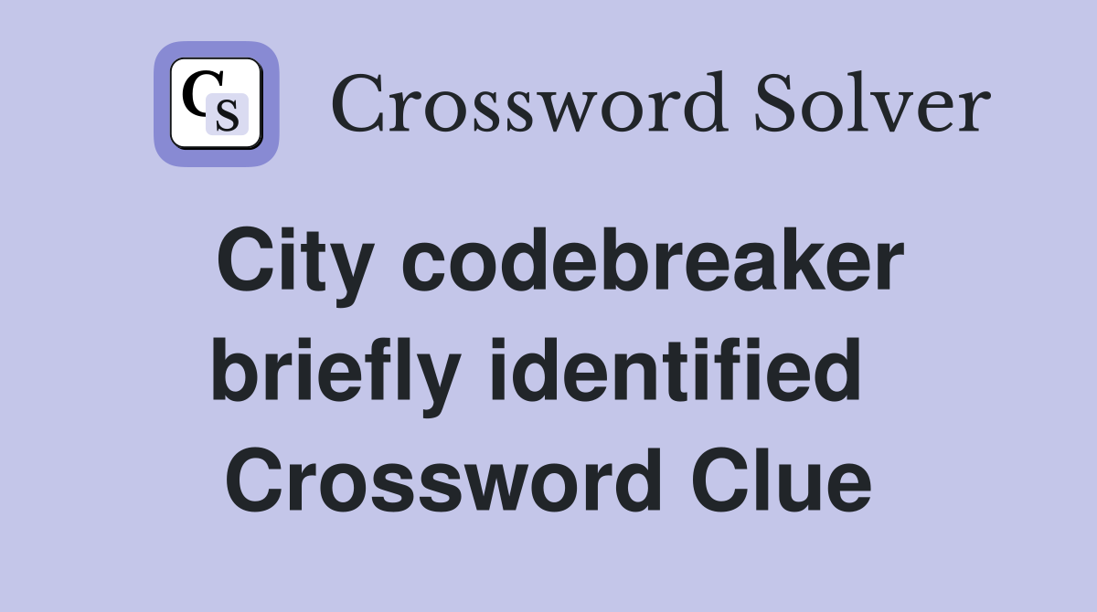 City codebreaker briefly identified  Crossword Clue