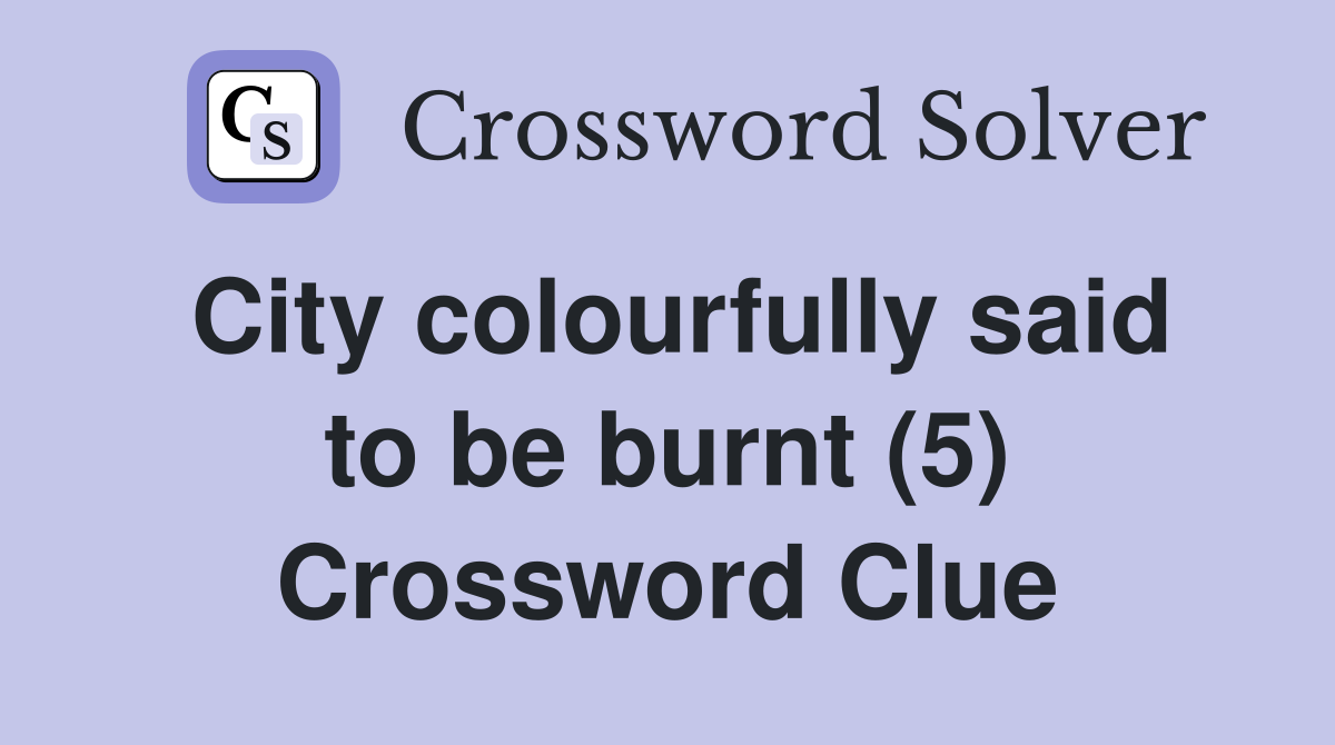 City colourfully said to be burnt (5) Crossword Clue