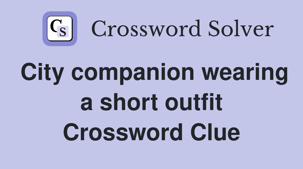 City companion wearing a short outfit Crossword Clue