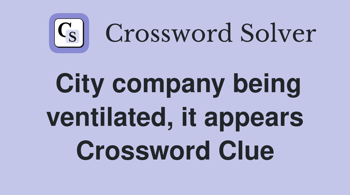 City company being ventilated, it appears Crossword Clue