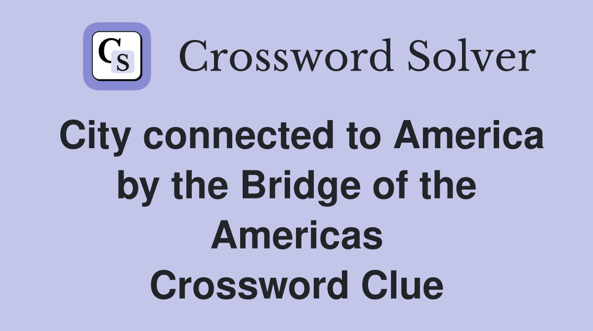 City connected to America by the Bridge of the Americas Crossword Clue