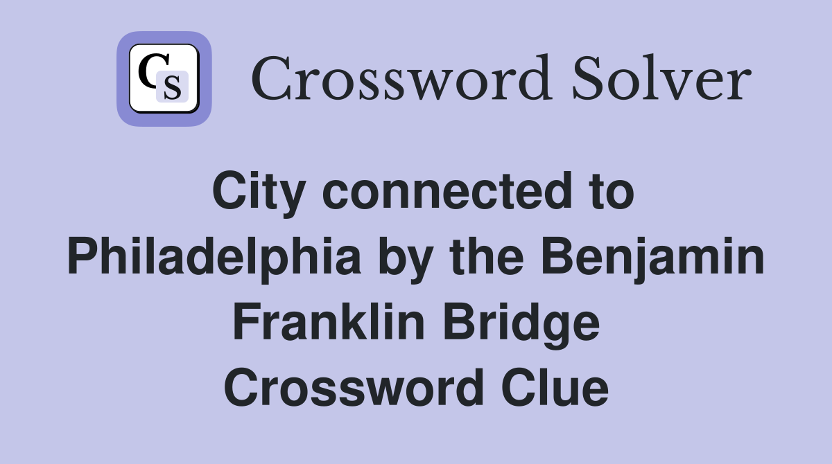City connected to Philadelphia by the Benjamin Franklin Bridge Crossword Clue
