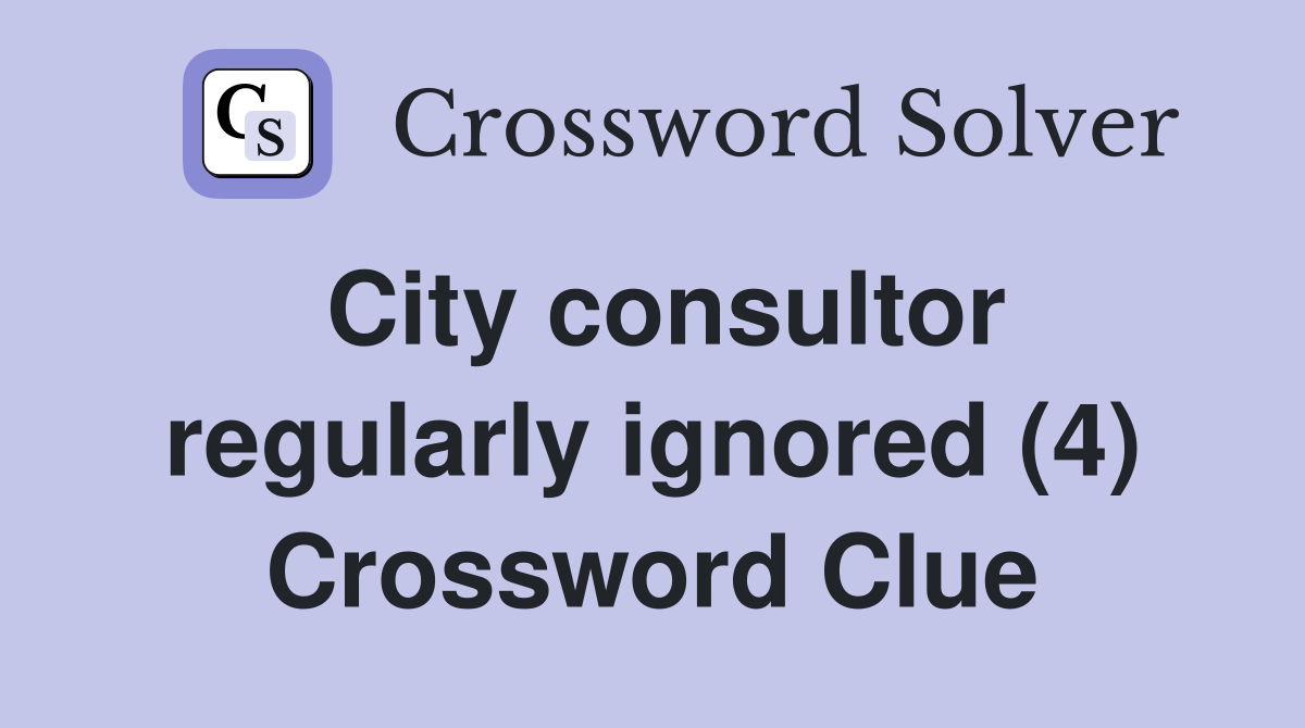 City consultor regularly ignored (4) Crossword Clue