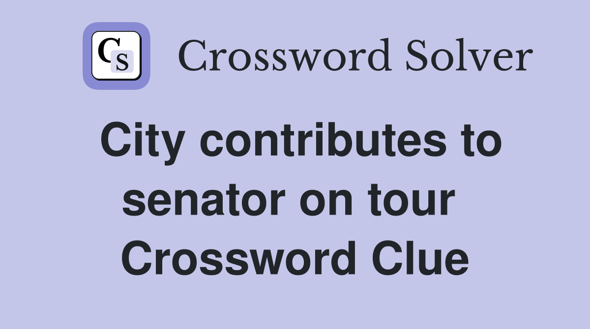 City contributes to senator on tour  Crossword Clue