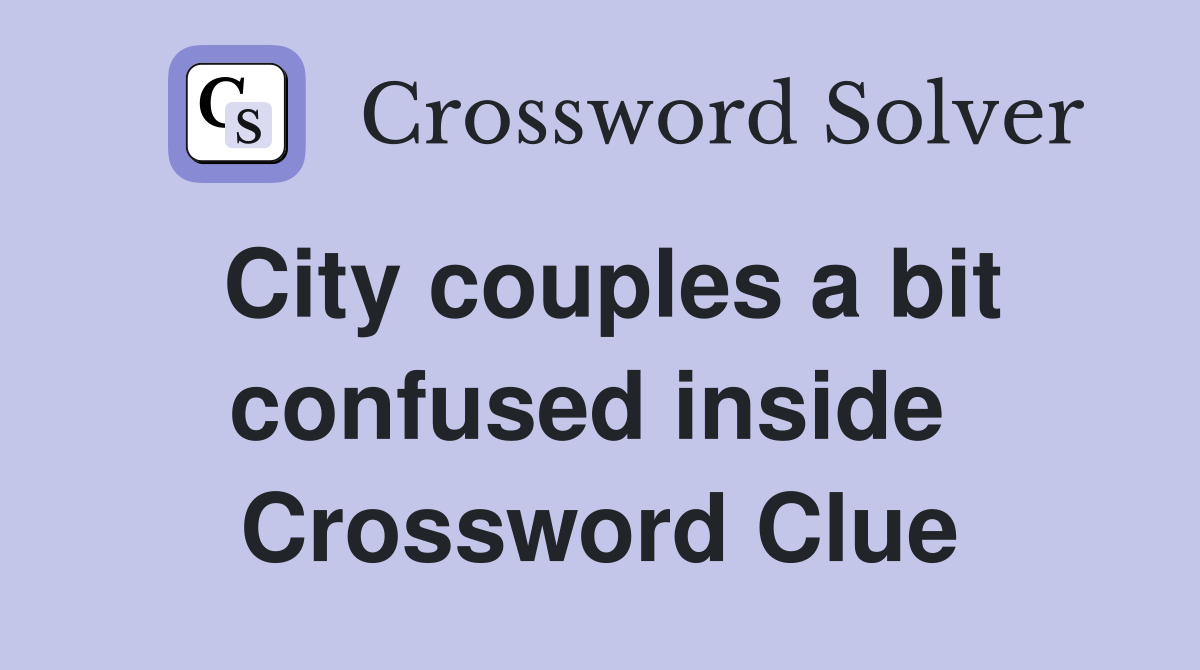 City couples a bit confused inside  Crossword Clue