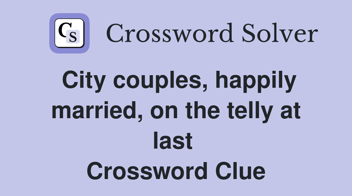 City couples, happily married, on the telly at last  Crossword Clue
