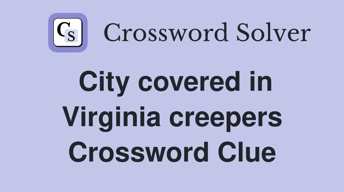 City covered in Virginia creepers Crossword Clue