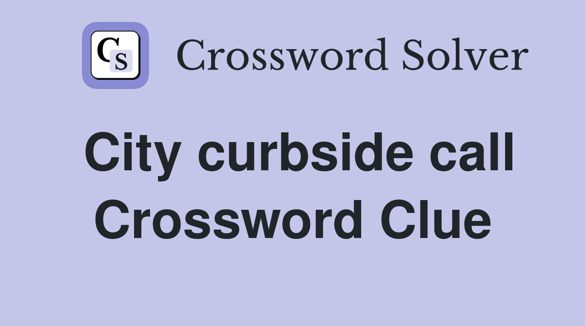 City curbside call Crossword Clue
