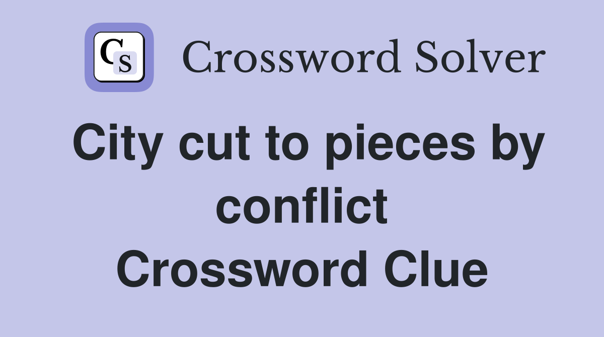 City cut to pieces by conflict Crossword Clue