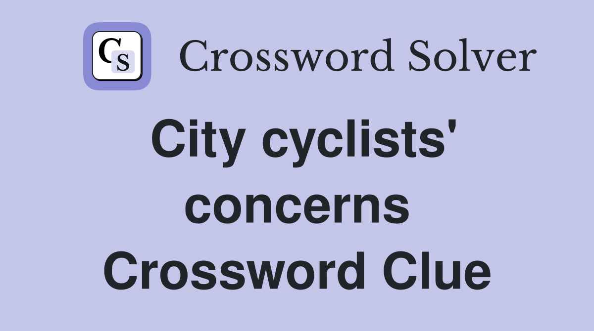 City cyclists' concerns Crossword Clue