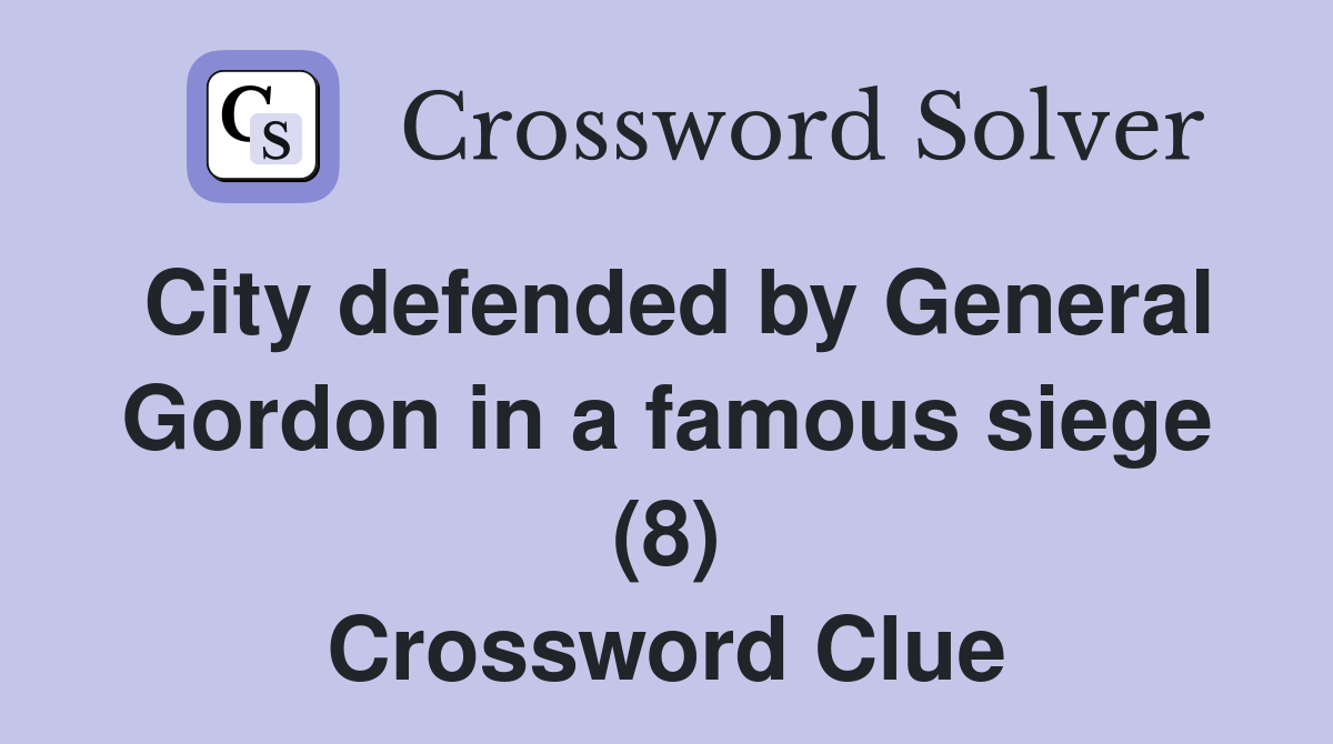 City defended by General Gordon in a famous siege (8) Crossword Clue