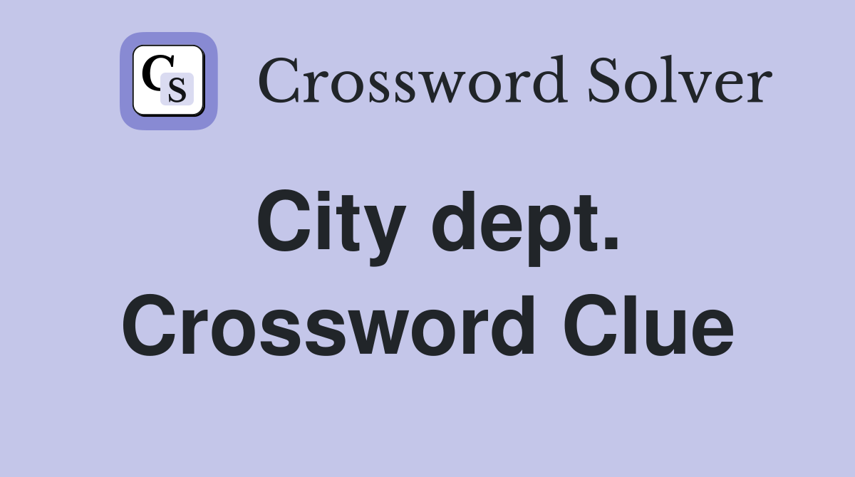 City dept. Crossword Clue