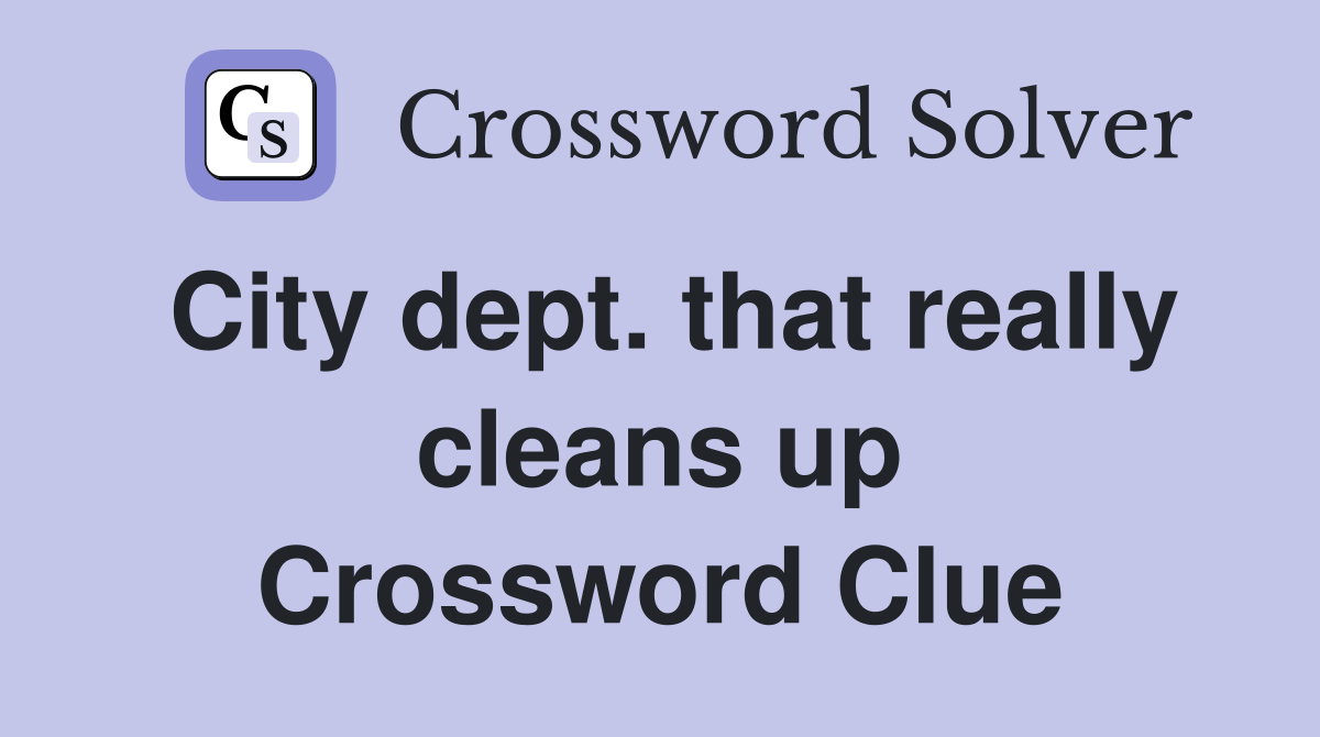 City dept. that really cleans up Crossword Clue