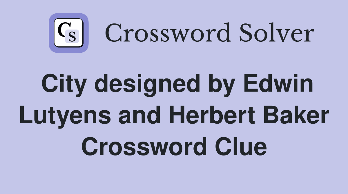 City designed by Edwin Lutyens and Herbert Baker Crossword Clue
