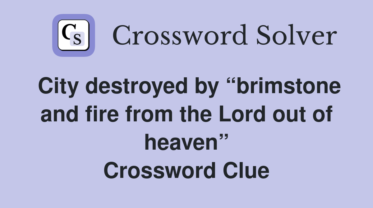 City destroyed by “brimstone and fire from the Lord out of heaven” Crossword Clue