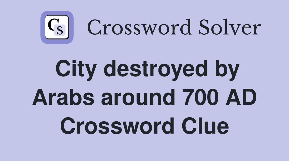 City destroyed by Arabs around 700 AD Crossword Clue